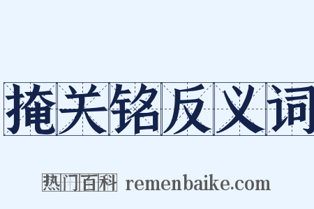掩关铭反义词是什么意思的图片